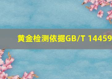 黄金检测依据GB/T 14459